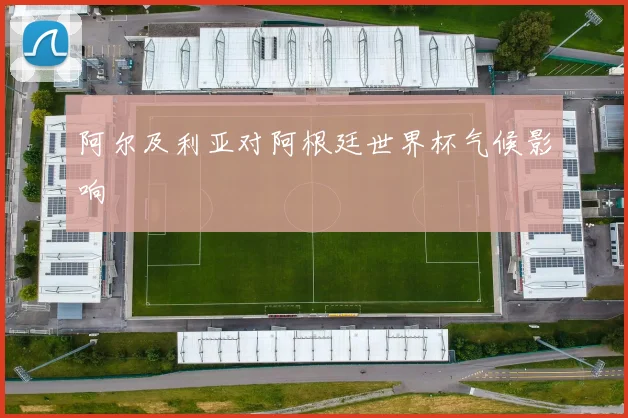 阿尔及利亚对阿根廷世界杯气候影响