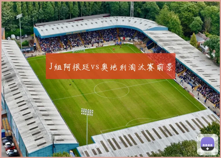 J组阿根廷vs奥地利淘汰赛前景