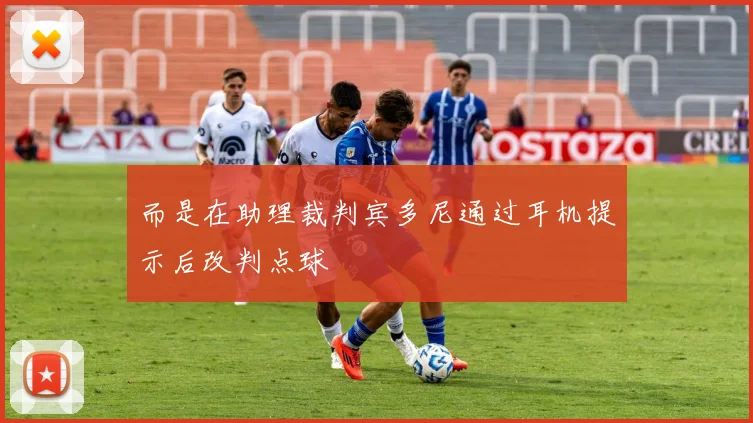 而是在助理裁判宾多尼通过耳机提示后改判点球