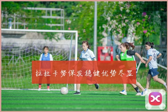 拉杜卡努保发稳健优势尽显