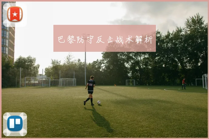 巴黎防守反击战术解析