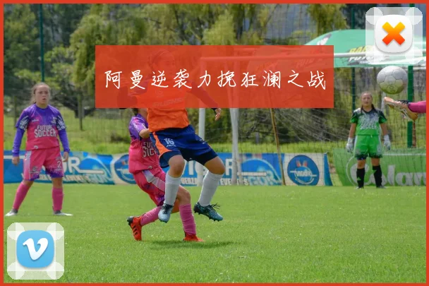 阿曼逆袭力挽狂澜之战