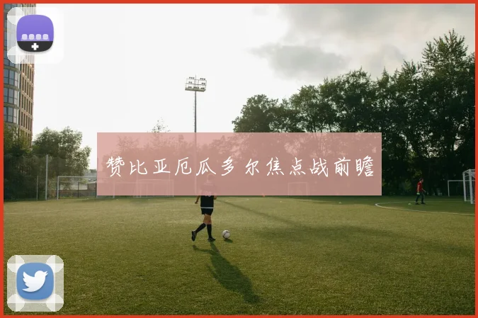 赞比亚厄瓜多尔焦点战前瞻