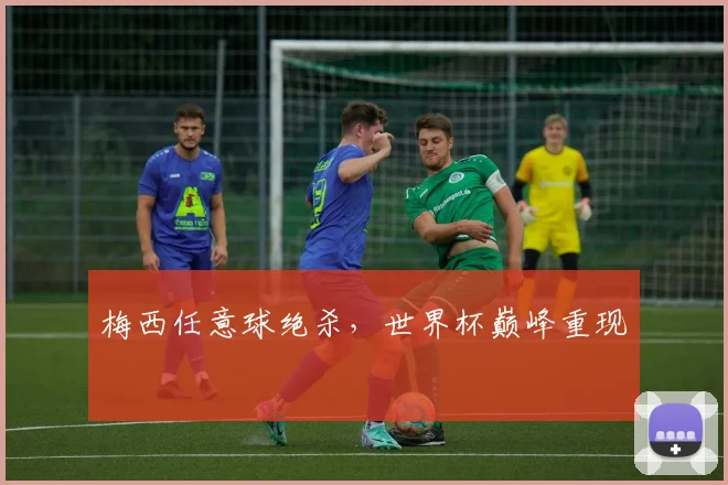 梅西任意球绝杀，世界杯巅峰重现