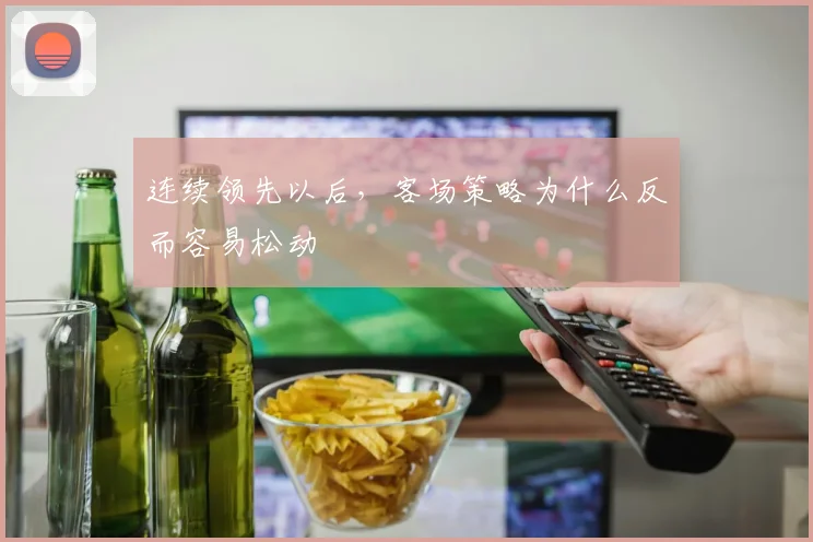 连续领先以后,客场策略为什么反而容易松动