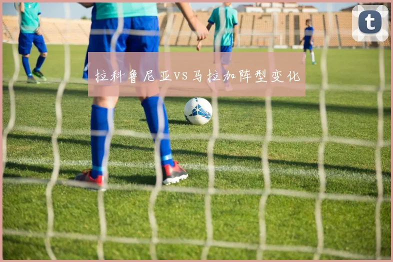 拉科鲁尼亚vs马拉加阵型变化