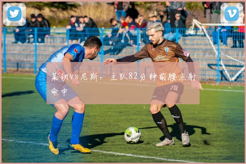 莱切vs尼斯,主队82分钟前腰点射命中